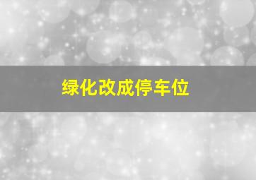 绿化改成停车位