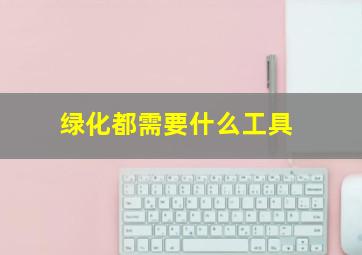 绿化都需要什么工具