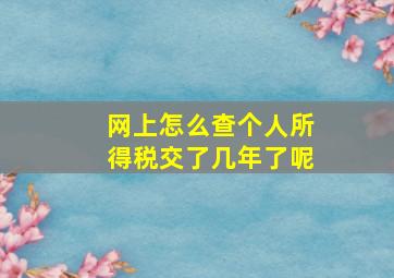 网上怎么查个人所得税交了几年了呢