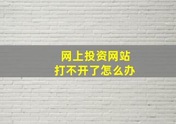 网上投资网站打不开了怎么办