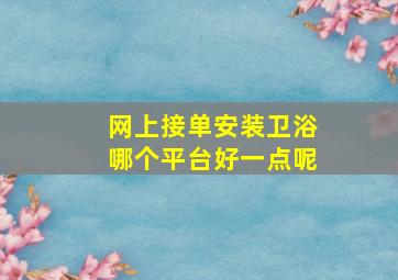 网上接单安装卫浴哪个平台好一点呢