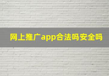 网上推广app合法吗安全吗