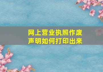 网上营业执照作废声明如何打印出来