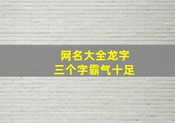 网名大全龙字三个字霸气十足