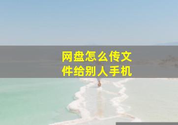 网盘怎么传文件给别人手机