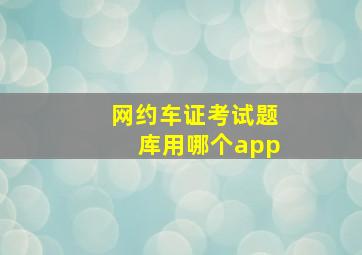 网约车证考试题库用哪个app