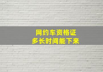 网约车资格证多长时间能下来