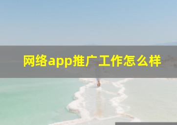 网络app推广工作怎么样