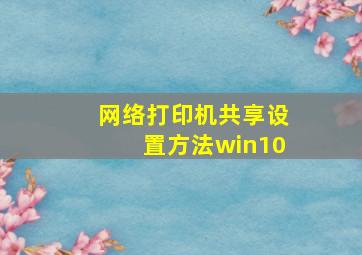 网络打印机共享设置方法win10