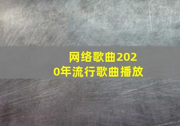 网络歌曲2020年流行歌曲播放