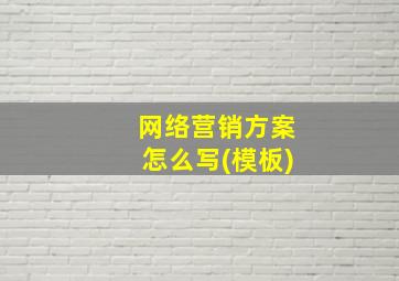 网络营销方案怎么写(模板)