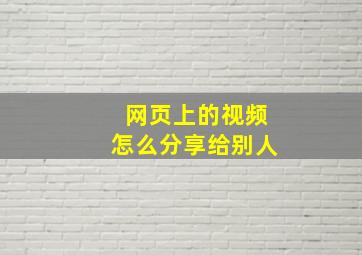 网页上的视频怎么分享给别人