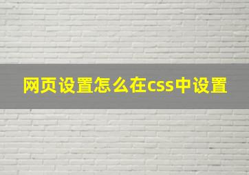 网页设置怎么在css中设置