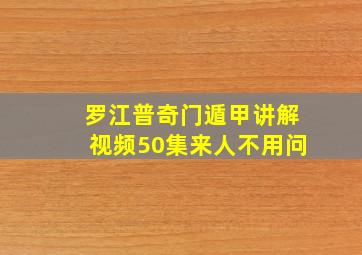 罗江普奇门遁甲讲解视频50集来人不用问