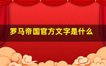 罗马帝国官方文字是什么