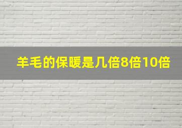 羊毛的保暖是几倍8倍10倍