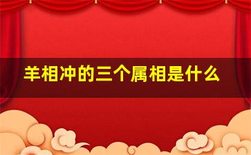 羊相冲的三个属相是什么