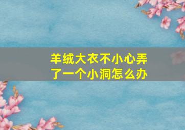 羊绒大衣不小心弄了一个小洞怎么办