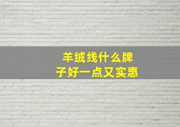 羊绒线什么牌子好一点又实惠