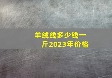 羊绒线多少钱一斤2023年价格