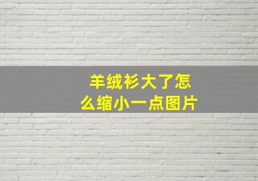 羊绒衫大了怎么缩小一点图片