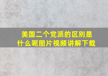 美国二个党派的区别是什么呢图片视频讲解下载