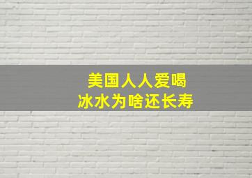 美国人人爱喝冰水为啥还长寿