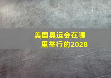 美国奥运会在哪里举行的2028