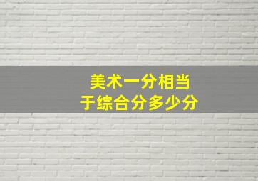 美术一分相当于综合分多少分