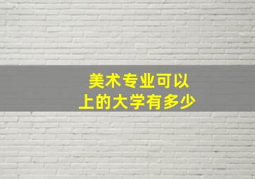 美术专业可以上的大学有多少