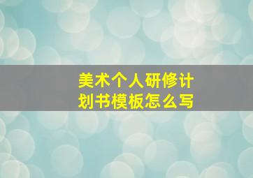 美术个人研修计划书模板怎么写