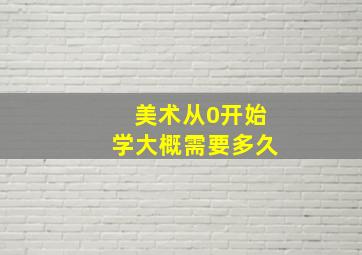 美术从0开始学大概需要多久