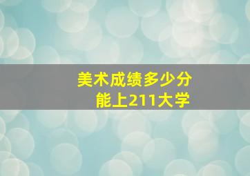 美术成绩多少分能上211大学