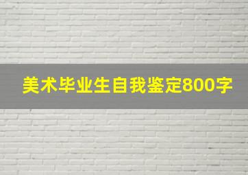 美术毕业生自我鉴定800字