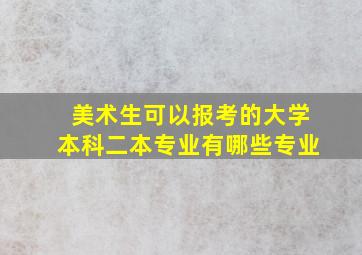 美术生可以报考的大学本科二本专业有哪些专业