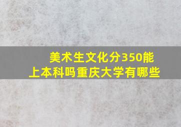 美术生文化分350能上本科吗重庆大学有哪些