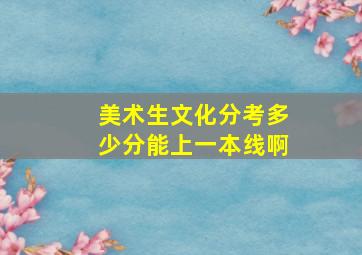 美术生文化分考多少分能上一本线啊