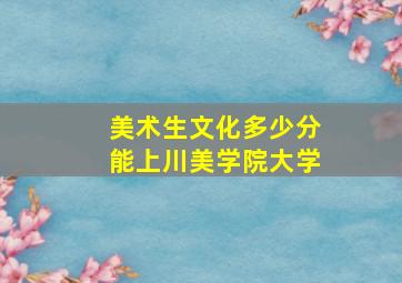 美术生文化多少分能上川美学院大学