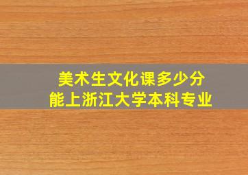 美术生文化课多少分能上浙江大学本科专业