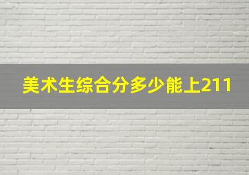 美术生综合分多少能上211