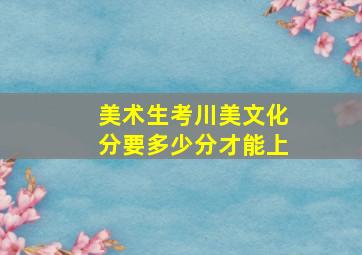 美术生考川美文化分要多少分才能上