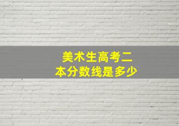 美术生高考二本分数线是多少