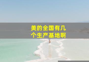 美的全国有几个生产基地啊