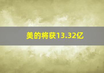 美的将获13.32亿