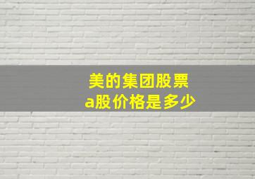 美的集团股票a股价格是多少