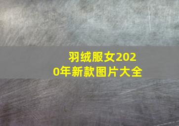 羽绒服女2020年新款图片大全