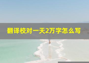 翻译校对一天2万字怎么写