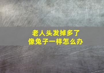 老人头发掉多了像兔子一样怎么办