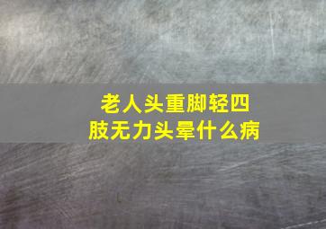 老人头重脚轻四肢无力头晕什么病