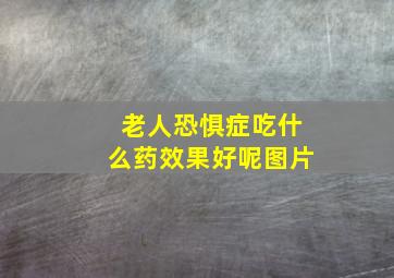 老人恐惧症吃什么药效果好呢图片